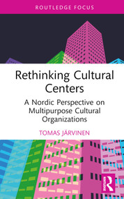Rethinking Cultural Centers (A Nordic Perspective on Multipurpose Cultural Organizations) by Tomas Järvinen, 9781032182100