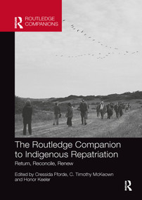 The Routledge Companion to Indigenous Repatriation (Return, Reconcile, Renew) by Cressida Fforde, C. Timothy McKeown, Honor Keeler, 9781032336787