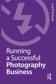 Running a Successful Photography Business by Lisa Pritchard, 9781472532930