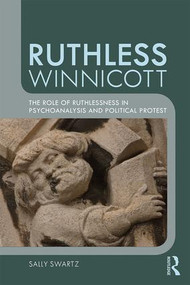 Ruthless Winnicott (The role of ruthlessness in psychoanalysis and political protest) - 9781138348486 by Sally Swartz, 9781138348486