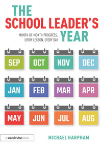 The School Leader's Year (Month-by-Month Progress, Every Lesson, Every Day) by Michael Harpham, 9780367654931