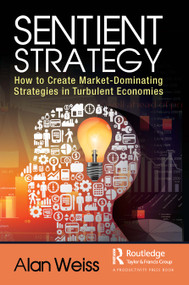 Sentient Strategy (How to Create Market-Dominating Strategies in Turbulent Economies) by Alan Weiss, 9781032412634