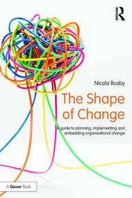 The Shape of Change (A guide to planning, implementing and embedding organisational change) - 9781138210349 by Nicola Busby, 9781138210349