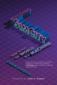 Building SimCity (How to Put the World in a Machine) by Chaim Gingold, Janet H. Murray, 9780262547482