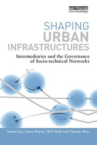 Shaping Urban Infrastructures (Intermediaries and the Governance of Socio-Technical Networks) - 9781138996137 by Simon Guy, Simon Marvin, Will Medd, Timothy Moss, 9781138996137