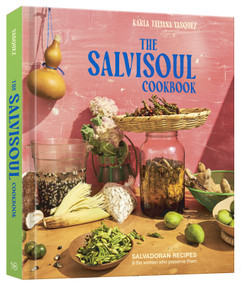 The SalviSoul Cookbook (Salvadoran Recipes and the Women Who Preserve Them) by Karla Tatiana Vasquez, 9781984861429