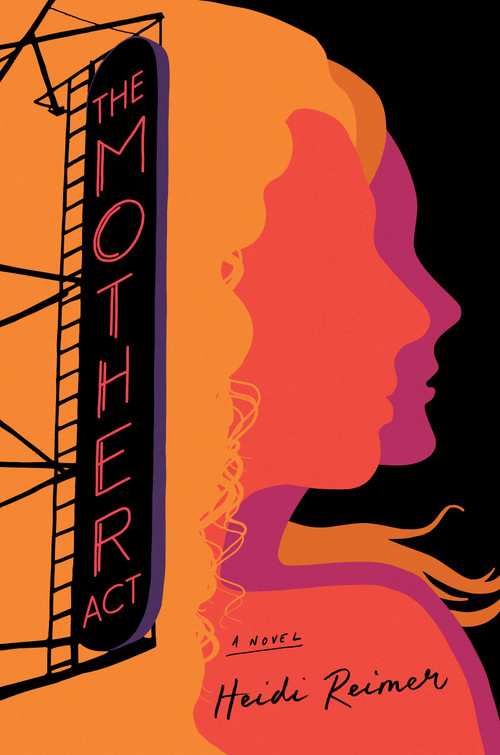 The Mother Act (A Novel) by Heidi Reimer, 9780593473726