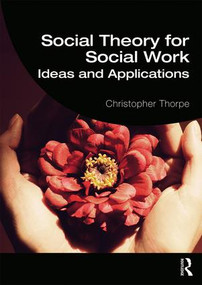 Social Theory for Social Work (Ideas and Applications) - 9780415826402 by Christopher Thorpe, 9780415826402