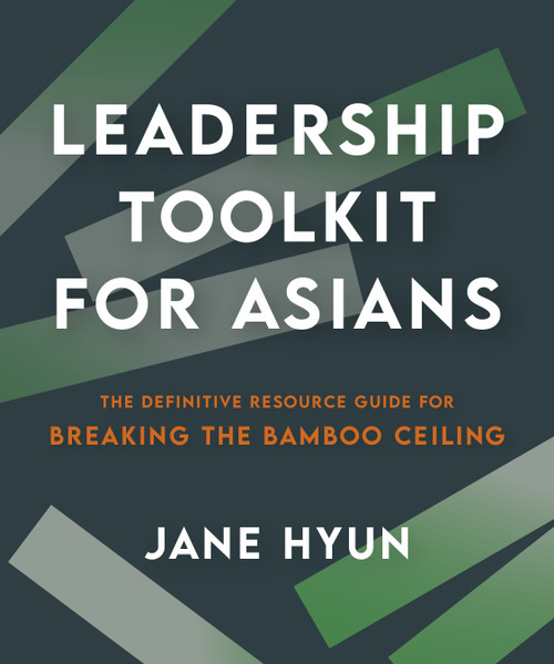 Leadership Toolkit for Asians (The Definitive Resource Guide for Breaking the Bamboo Ceiling) by Jane Hyun, 9781523005758