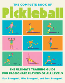 The Complete Book of Pickleball (The Ultimate Training Guide for Passionate Players of All Levels) by Kurt Brungardt, Brett Brungardt, Mike Brungardt, 9780593715192