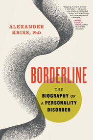 Borderline (The Biography of a Personality Disorder) by Alexander Kriss, PhD, 9780807007815
