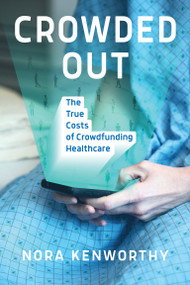 Crowded Out (The True Costs of Crowdfunding Healthcare) by Nora Kenworthy, 9780262548038