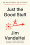 Just the Good Stuff (No-BS Secrets to Success (No Matter What Life Throws at You)) by Jim VandeHei, 9780593796375