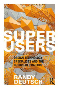 Superusers (Design Technology Specialists and the Future of Practice) - 9780815352600 by Randy Deutsch, 9780815352600