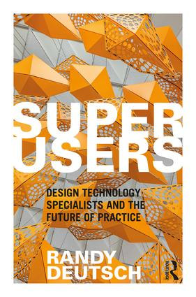 Superusers (Design Technology Specialists and the Future of Practice) - 9780815352600 by Randy Deutsch, 9780815352600