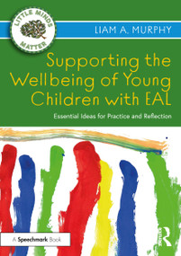 Supporting the Wellbeing of Young Children with EAL (Essential Ideas for Practice and Reflection) by Liam A. Murphy, 9781032040110