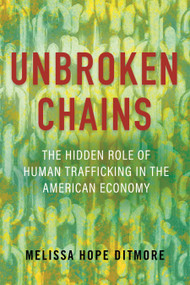 Unbroken Chains (The Hidden Role of Human Trafficking in the American Economy) - 9780807093436 by Melissa Ditmore, 9780807093436