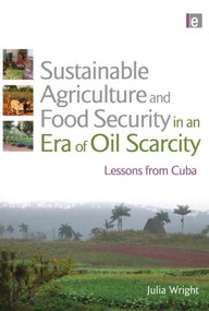 Sustainable Agriculture and Food Security in an Era of Oil Scarcity (Lessons from Cuba) - 9780415507349 by Julia Wright, 9780415507349