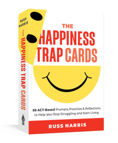 The Happiness Trap Cards (50 ACT-Based Prompts, Practices, and Reflections to Help You Stop Struggling and Start Living) by Russ Harris, 9781645471899