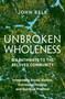 Unbroken Wholeness: Six Pathways to the Beloved Community (Integrating Social Justice, Emotional Healing, and Spiritual Practice) by John Bell, 9781952692710