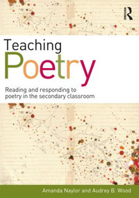 Teaching Poetry (Reading and responding to poetry in the secondary classroom) - 9780415585682 by Amanda Naylor, Audrey Wood, 9780415585682