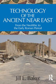 Technology of the Ancient Near East (From the Neolithic to the Early Roman Period) - 9780815393696 by Jill L. Baker, 9780815393696