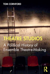 Theatre Studios (A Political History of Ensemble Theatre-Making) - 9781138185647 by Tom Cornford, 9781138185647