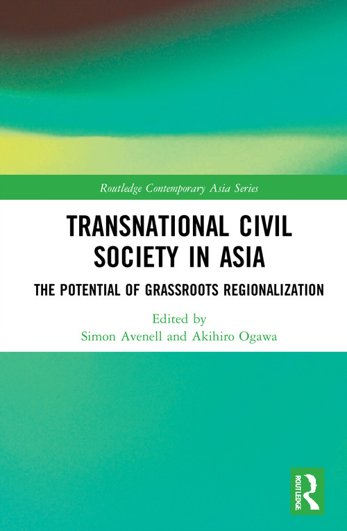 Transnational Civil Society in Asia (The Potential of Grassroots Regionalization) by Simon Avenell, Akihiro Ogawa, 9780367627126