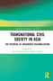 Transnational Civil Society in Asia (The Potential of Grassroots Regionalization) by Simon Avenell, Akihiro Ogawa, 9780367627126