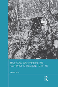 Tropical Warfare in the Asia-Pacific Region, 1941-45 - 9780367871888 by Kaushik Roy, 9780367871888