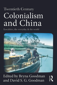 Twentieth Century Colonialism and China (Localities, the everyday, and the world) - 9780415687997 by Bryna Goodman, David Goodman, 9780415687997