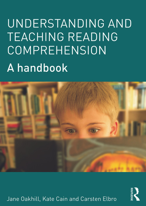 Understanding and Teaching Reading Comprehension (A handbook) by Jane Oakhill, Kate Cain, Carsten Elbro, 9780415698313