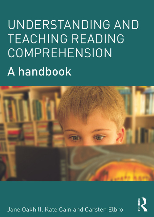 Understanding and Teaching Reading Comprehension (A handbook) by Jane Oakhill, Kate Cain, Carsten Elbro, 9780415698313