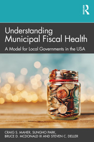 Understanding Municipal Fiscal Health (A Model for Local Governments in the USA) by Craig S. Maher, Sungho Park, Bruce D. McDonald III, Steven C. Deller, 9781032055428