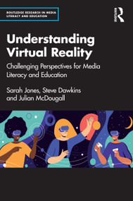 Understanding Virtual Reality (Challenging Perspectives for Media Literacy and Education) by Sarah Jones, Steve Dawkins, Julian McDougall, 9781032061030