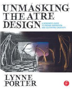 Unmasking Theatre Design: A Designer's Guide to Finding Inspiration and Cultivating Creativity - 9780415738415 by Lynne Porter, 9780415738415