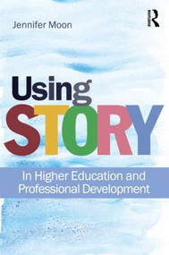Using Story (In Higher Education and Professional Development) - 9780415564694 by Jennifer A. Moon, 9780415564694