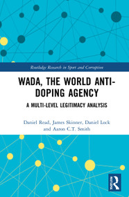 WADA, the World Anti-Doping Agency (A Multi-Level Legitimacy Analysis) - 9780367540647 by Daniel Read, James Skinner, Daniel Lock, Aaron C.T. Smith, 9780367540647