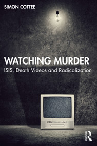 Watching Murder (ISIS, Death Videos and Radicalization) by Simon Cottee, 9781032245973