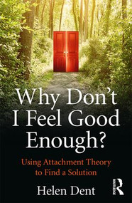 Why Don't I Feel Good Enough? (Using Attachment Theory to Find a Solution) - 9781138943513 by Helen Dent, 9781138943513