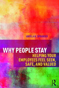 Why People Stay (Helping Your Employees Feel Seen, Safe, and Valued) - 9781138210318 by Angela Spranger, 9781138210318