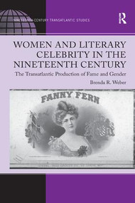 Women and Literary Celebrity in the Nineteenth Century (The Transatlantic Production of Fame and Gender) - 9781138260573 by Brenda R. Weber, 9781138260573