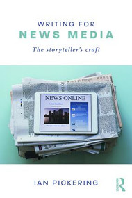 Writing for News Media (The Storyteller's Craft) - 9781138655874 by Ian Pickering, 9781138655874