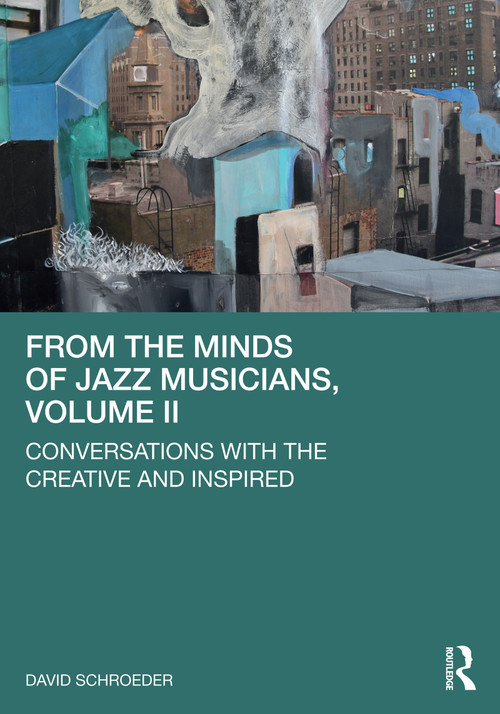 From the Minds of Jazz Musicians, Volume II (Conversations with the Creative and Inspired) by David Schroeder, 9781032208473