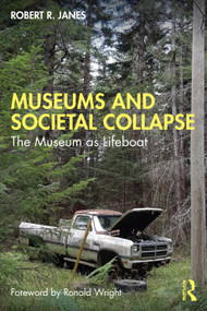 Museums and Societal Collapse (The Museum as Lifeboat) by Robert R. Janes, 9781032382241
