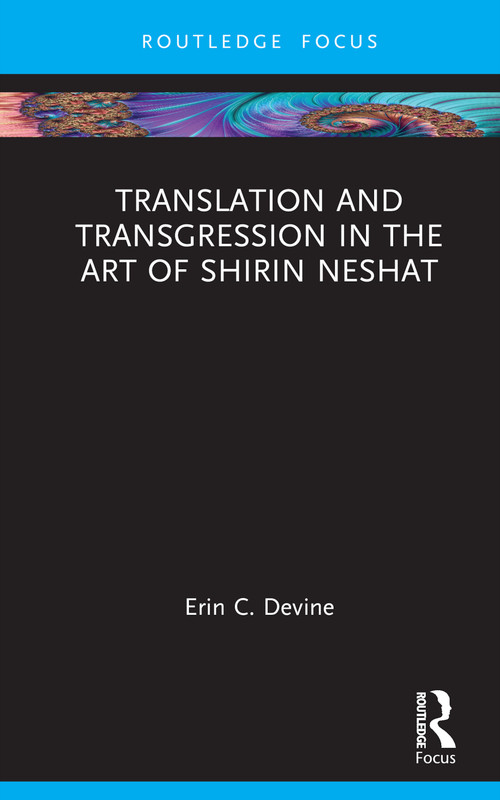 Translation and Transgression in the Art of Shirin Neshat by Erin C. Devine, 9781032376431