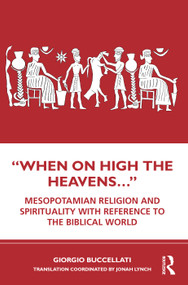 “When on High the Heavens…” (Mesopotamian Religion and Spirituality with Reference to the Biblical World) by Giorgio Buccellati, 9780367256753