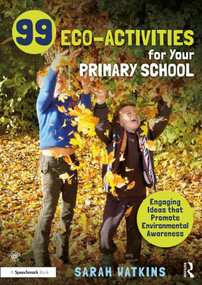 99 Eco-Activities for Your Primary School (Engaging Ideas that Promote Environmental Awareness) by Sarah Watkins, 9781032123028