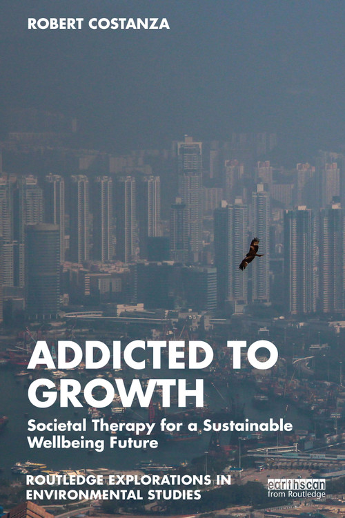 Addicted to Growth (Societal Therapy for a Sustainable Wellbeing Future) by Robert Costanza, 9781032003368