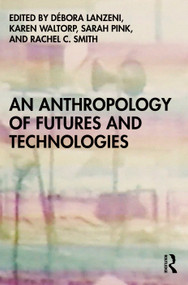 An Anthropology of Futures and Technologies - 9781350144910 by Débora Lanzeni, Karen Waltorp, Sarah Pink, Rachel C. Smith, 9781350144910